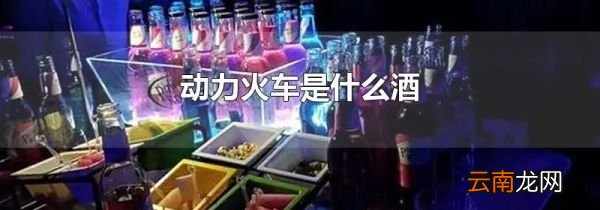 动力火车是什么酒