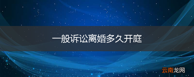 一般诉讼离婚多久开庭