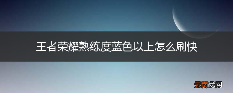 王者荣耀熟练度蓝色以上怎么刷快