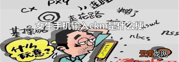 女生手机输入ckm是什么梗