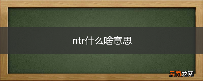ntr什么啥意思