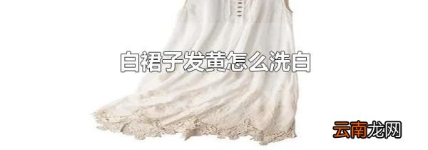 白裙子发黄怎么洗白