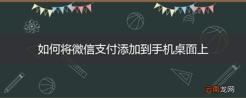 如何将微信支付添加到手机桌面上