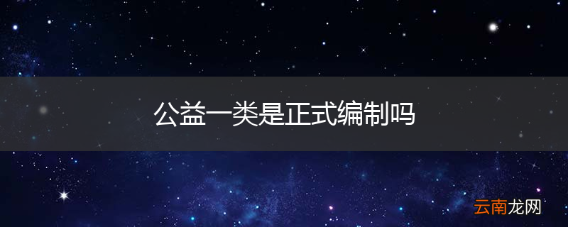 公益一类是正式编制吗