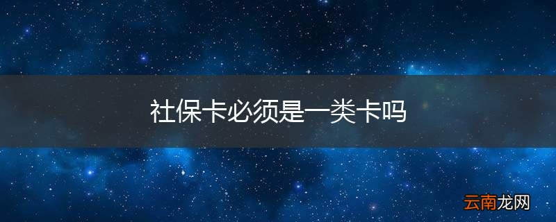 社保卡必须是一类卡吗
