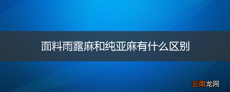 面料雨露麻和纯亚麻有什么区别