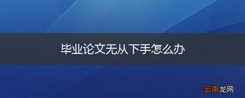 毕业论文无从下手怎么办