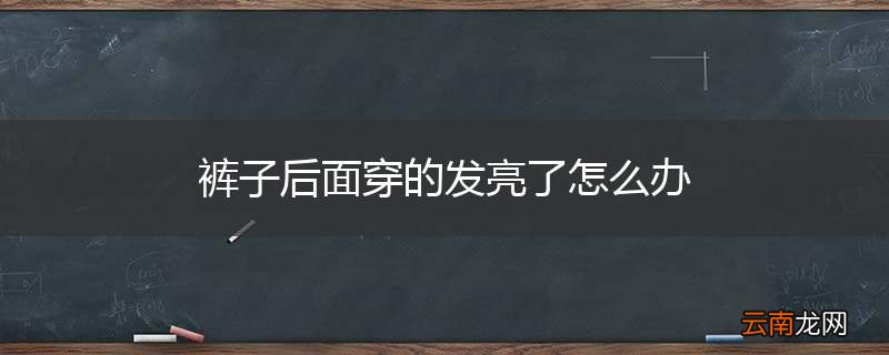 裤子后面穿的发亮了怎么办