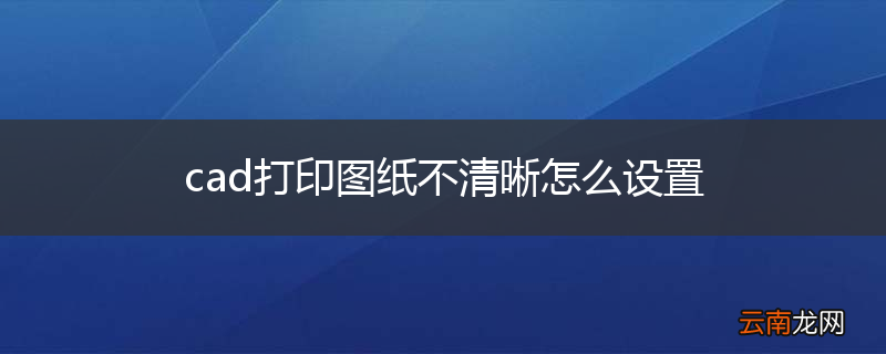 cad打印图纸不清晰怎么设置