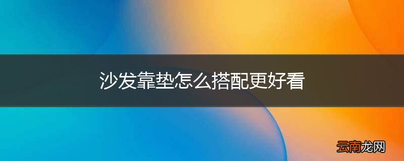 沙发靠垫怎么搭配更好看