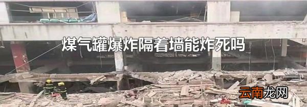煤气罐爆炸隔着墙能炸死吗