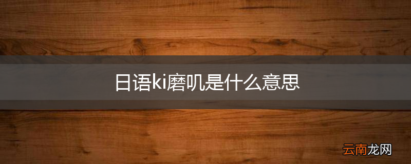 日语ki磨叽是什么意思