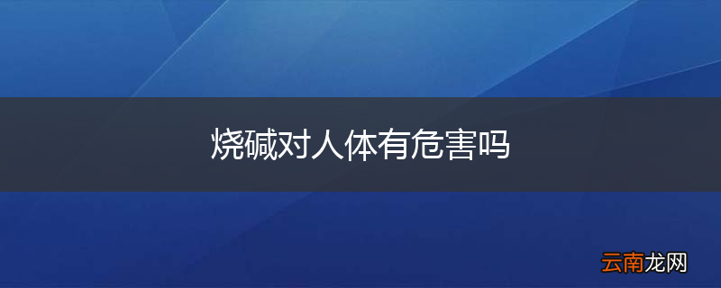 烧碱对人体有危害吗