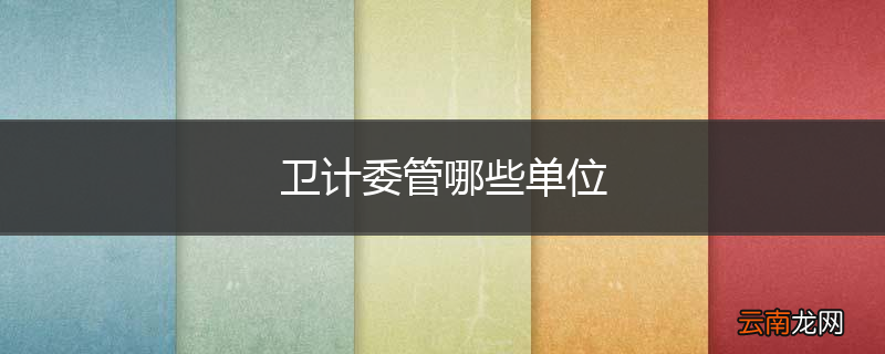 卫计委管哪些单位