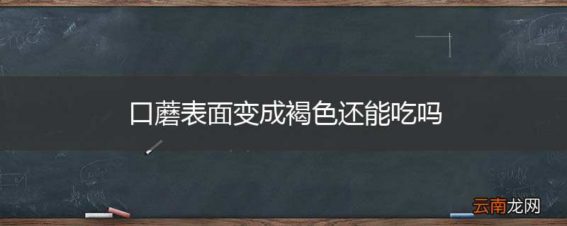 口蘑表面变成褐色还能吃吗