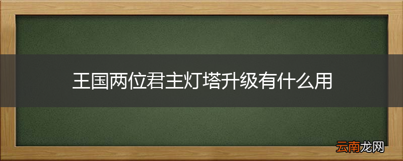 王国两位君主灯塔升级有什么用