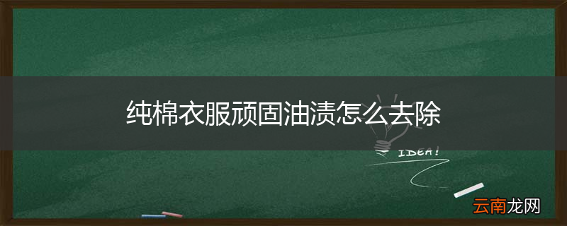 纯棉衣服顽固油渍怎么去除