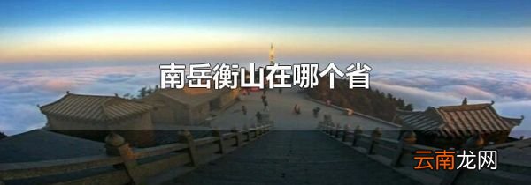 南岳衡山在哪个省