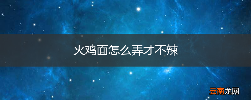 火鸡面怎么弄才不辣