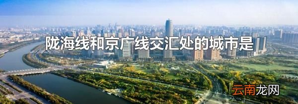 陇海线和京广线交汇处的城市是