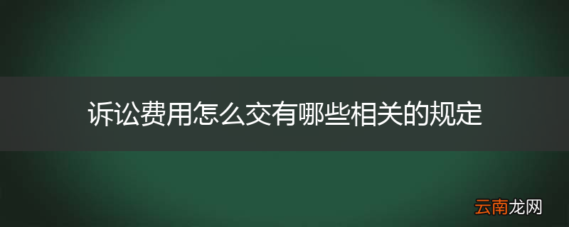 诉讼费用怎么交有哪些相关的规定