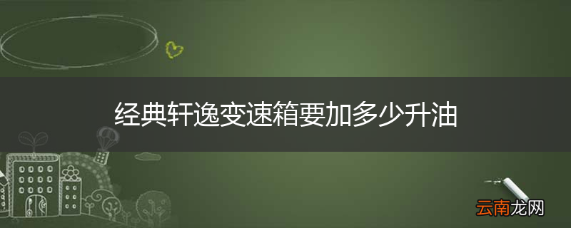 经典轩逸变速箱要加多少升油