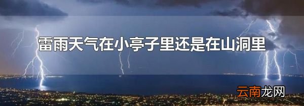 雷雨天气在小亭子里还是在山洞里