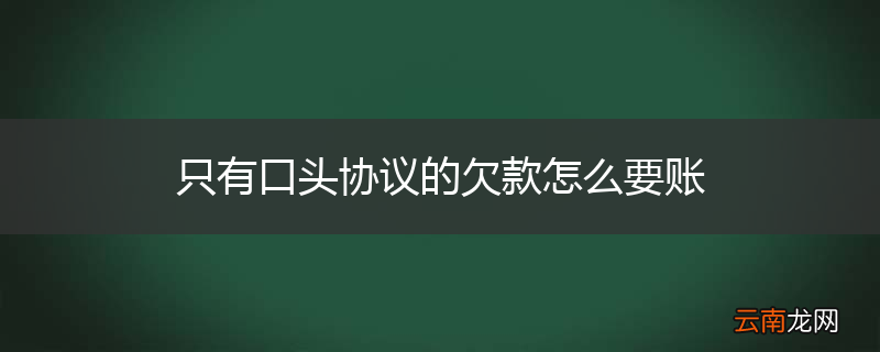 只有口头协议的欠款怎么要账