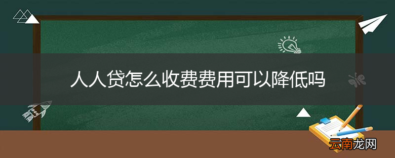 人人贷怎么收费费用可以降低吗