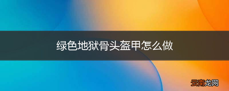 绿色地狱骨头盔甲怎么做
