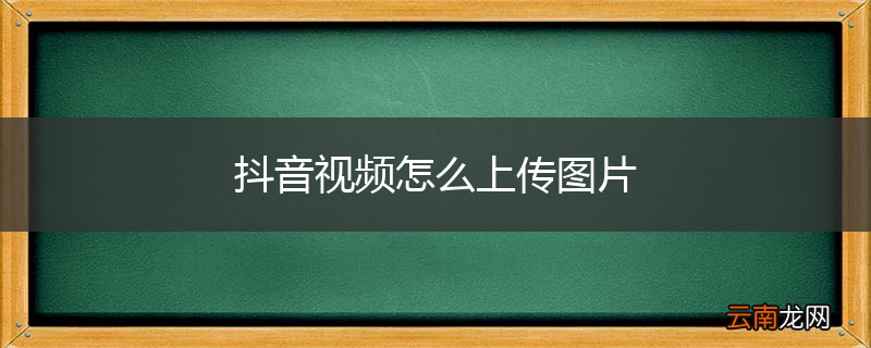抖音视频怎么上传图片