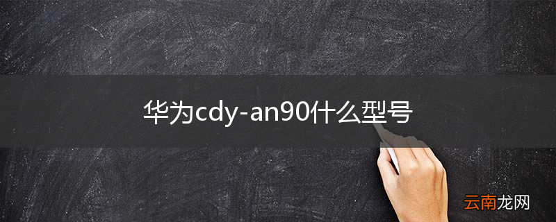 华为cdy-an90什么型号