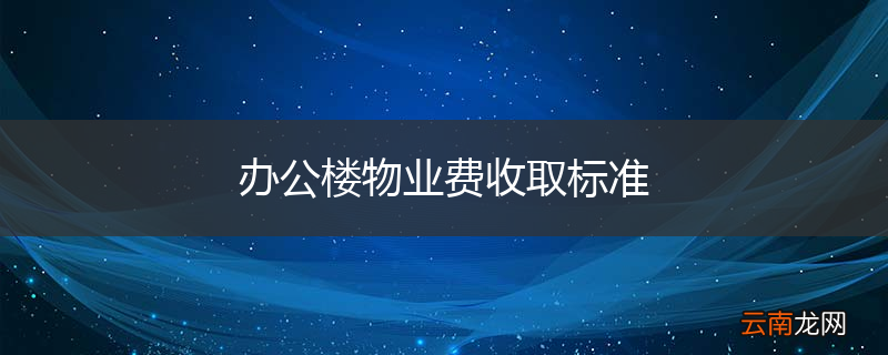 办公楼物业费收取标准