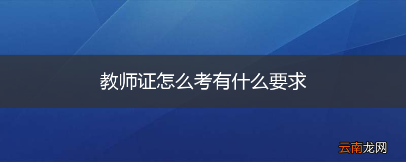 教师证怎么考有什么要求