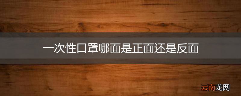一次性口罩哪面是正面还是反面