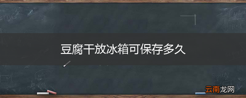豆腐干放冰箱可保存多久