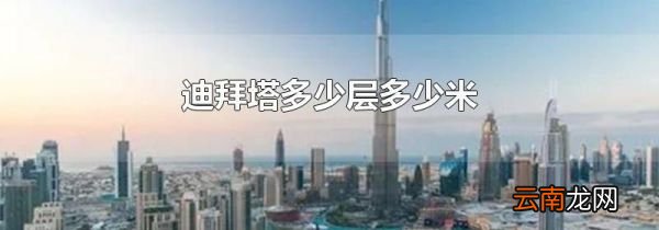 迪拜塔多少层多少米