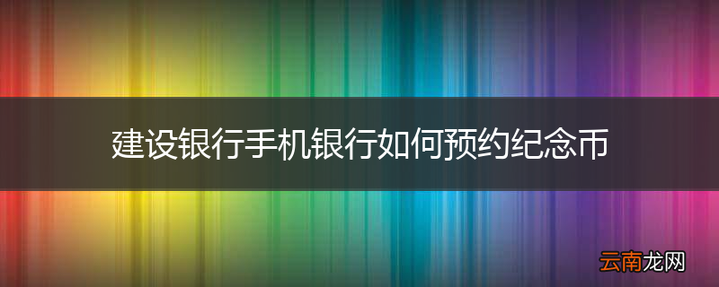 建设银行手机银行如何预约纪念币
