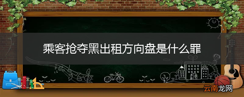 乘客抢夺黑出租方向盘是什么罪