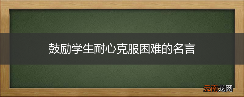鼓励学生耐心克服困难的名言