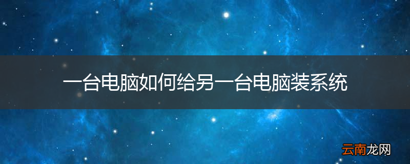 一台电脑如何给另一台电脑装系统