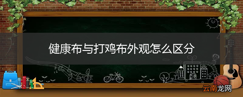 健康布与打鸡布外观怎么区分