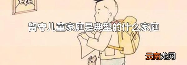 留守儿童家庭是典型的什么家庭
