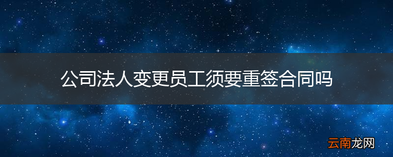 公司法人变更员工须要重签合同吗
