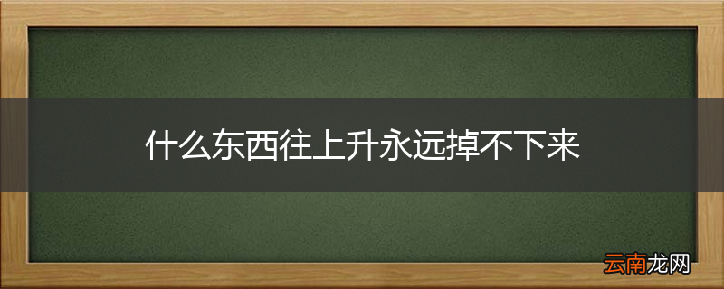 什么东西往上升永远掉不下来