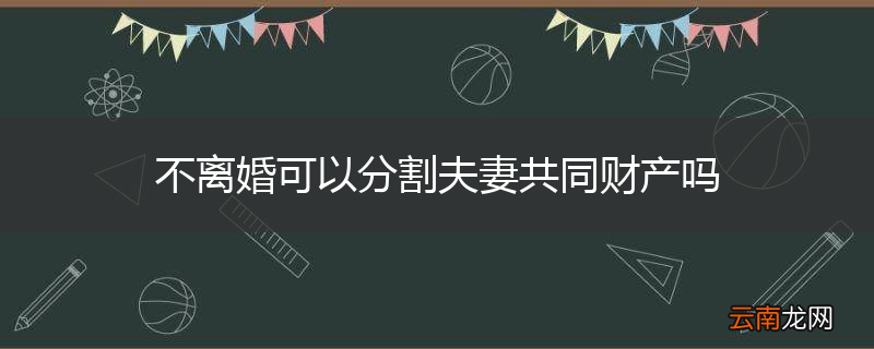 不离婚可以分割夫妻共同财产吗