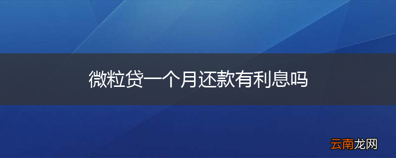 微粒贷一个月还款有利息吗