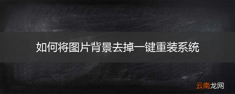 如何将图片背景去掉一键重装系统