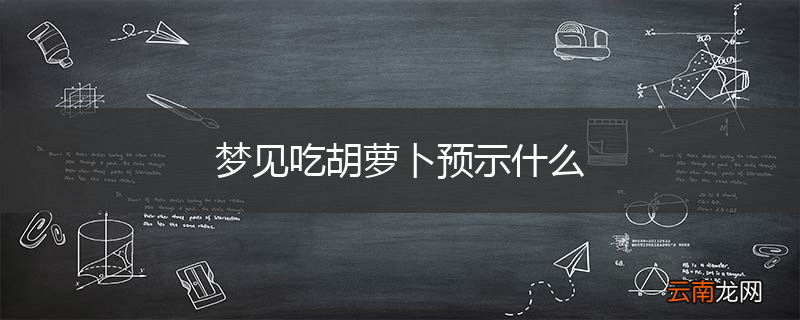 梦见吃胡萝卜预示什么