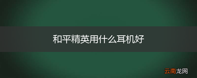 和平精英用什么耳机好